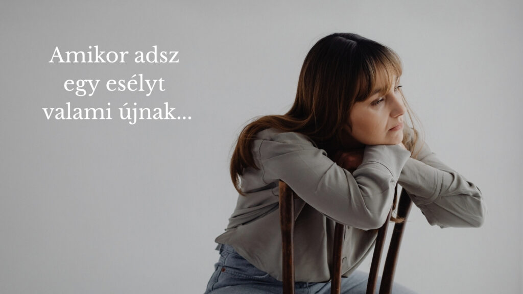 Amikor adsz egy esélyt valami újnak – és közelebb kerülsz önmagadhoz